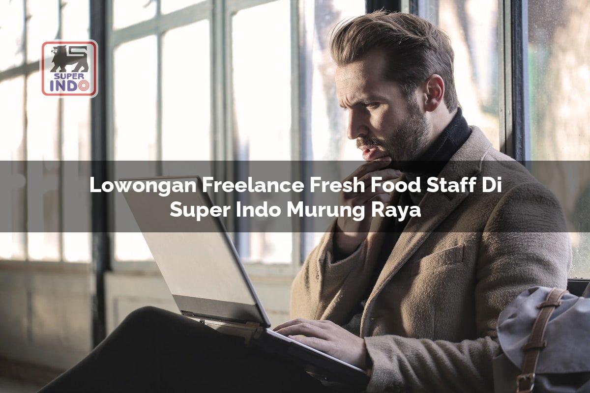 Lowongan Freelance Fresh Food Staff di Super Indo Murung Raya