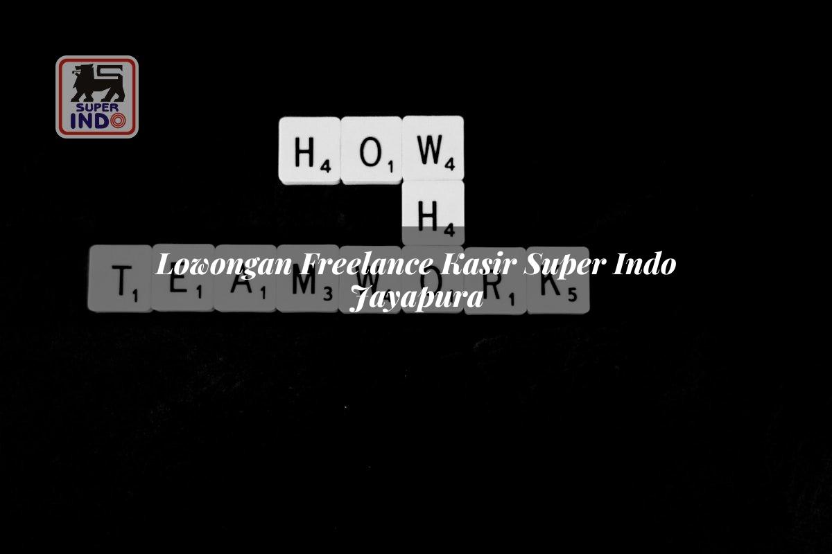 Lowongan Freelance Kasir Super Indo , Jayapura