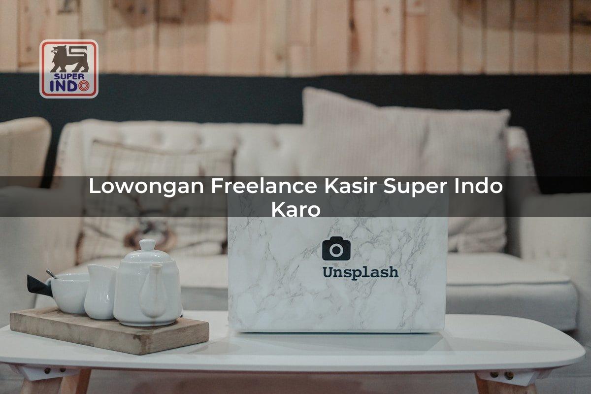 Lowongan Freelance Kasir Super Indo , Karo