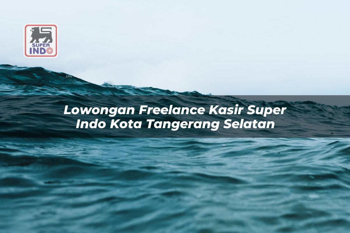 Lowongan Freelance Kasir Super Indo , Kota Tangerang Selatan