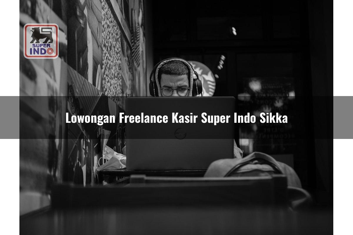 Lowongan Freelance Kasir Super Indo , Sikka