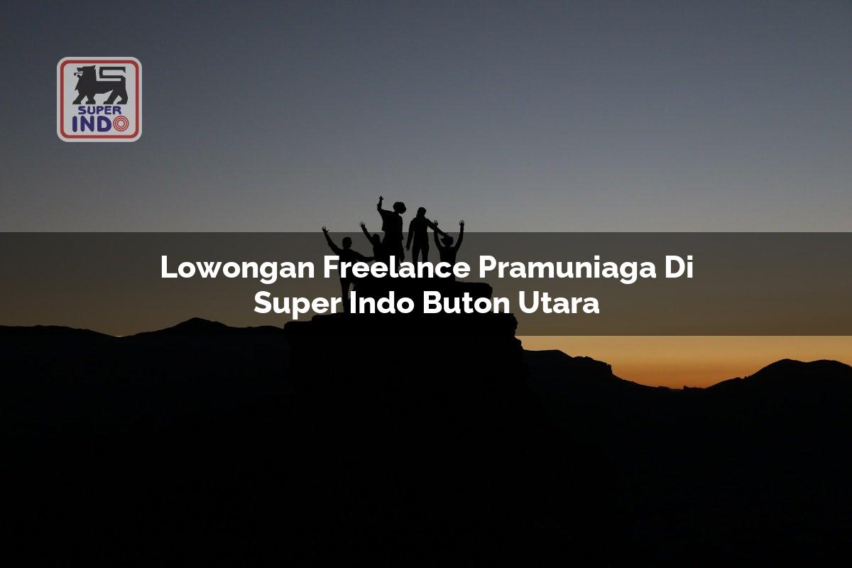 Lowongan Freelance Pramuniaga di Super Indo Buton Utara