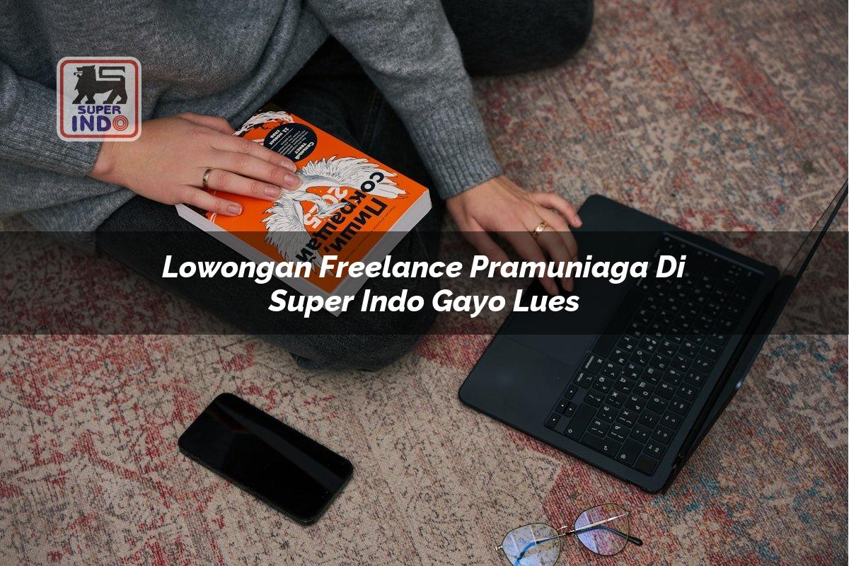 Lowongan Freelance Pramuniaga di Super Indo Gayo Lues