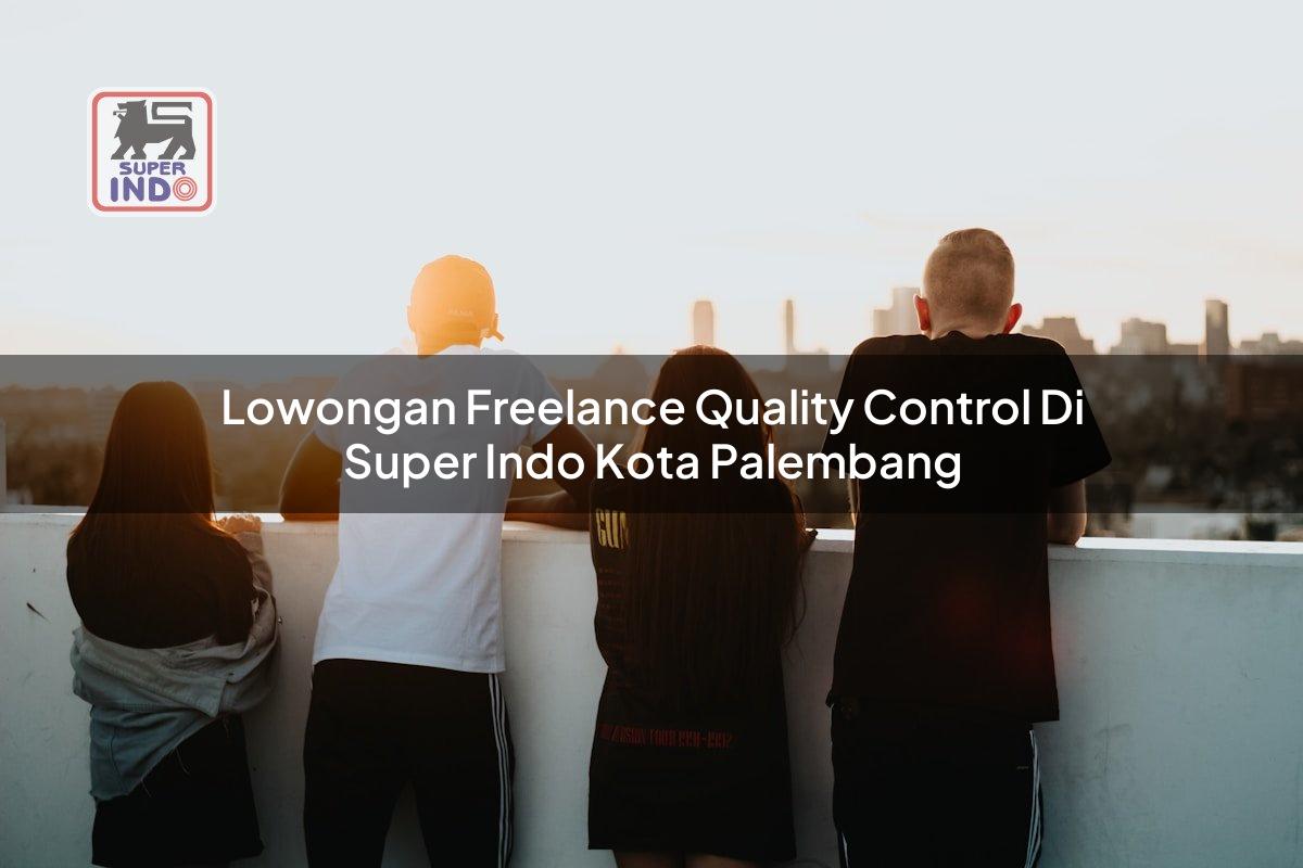 Lowongan Freelance Quality Control di Super Indo Kota Palembang