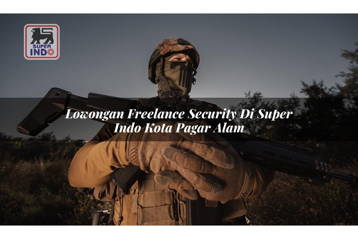 Lowongan Freelance Security di Super Indo Kota Pagar Alam