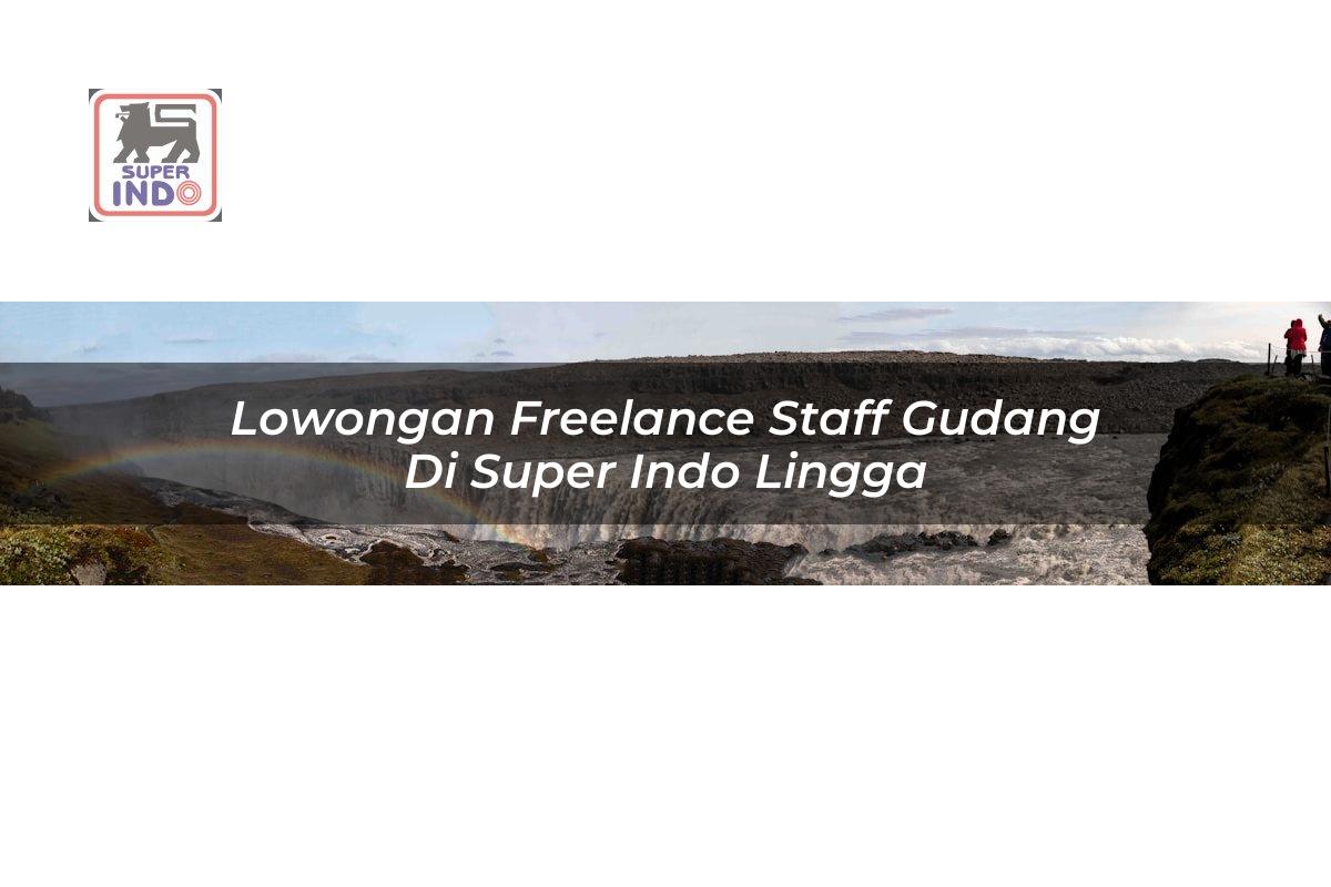 Lowongan Freelance Staff Gudang di Super Indo Lingga