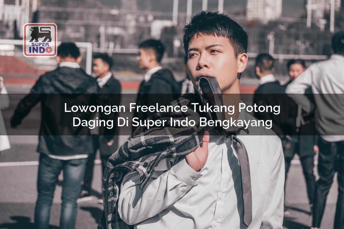 Lowongan Freelance Tukang Potong Daging di Super Indo Bengkayang