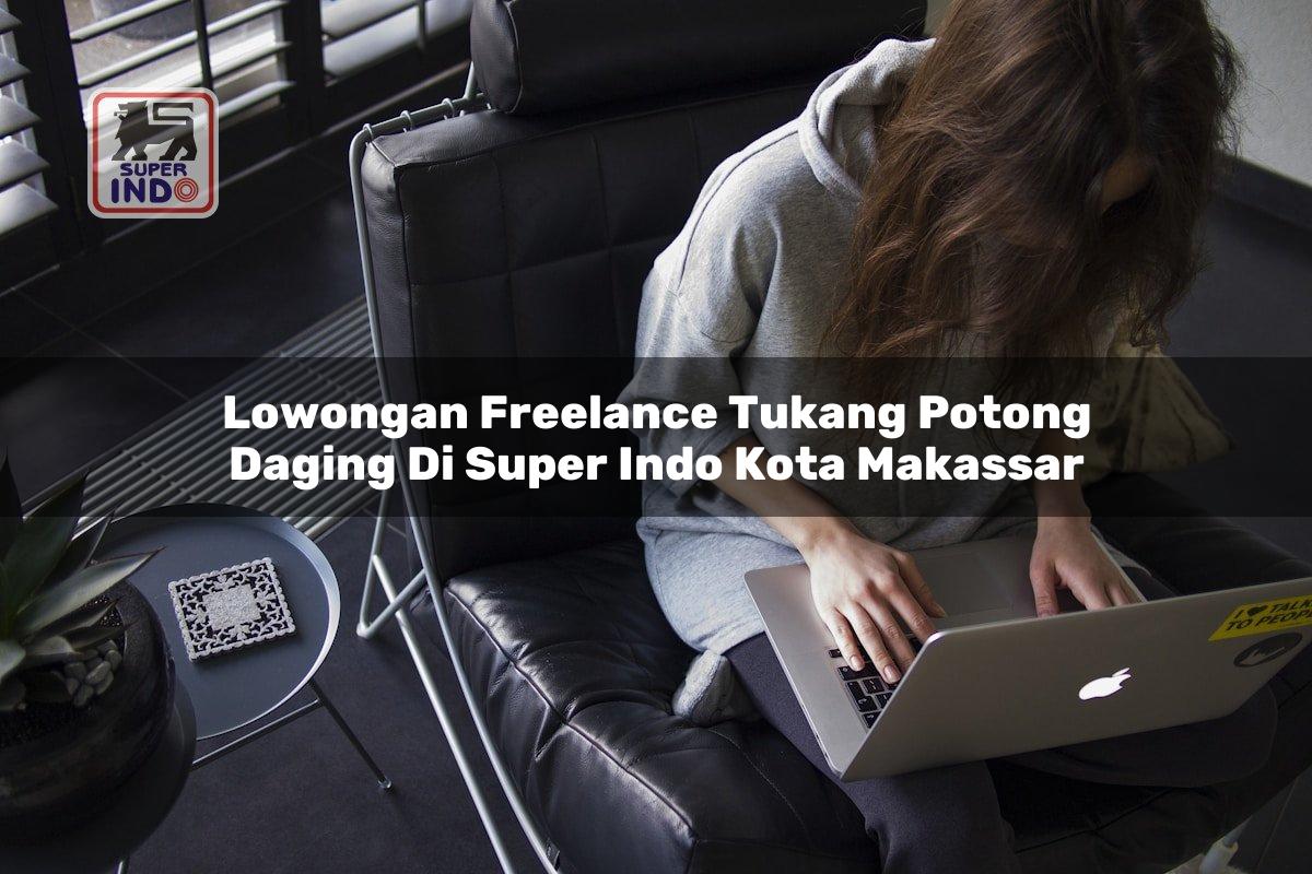 Lowongan Freelance Tukang Potong Daging di Super Indo Kota Makassar
