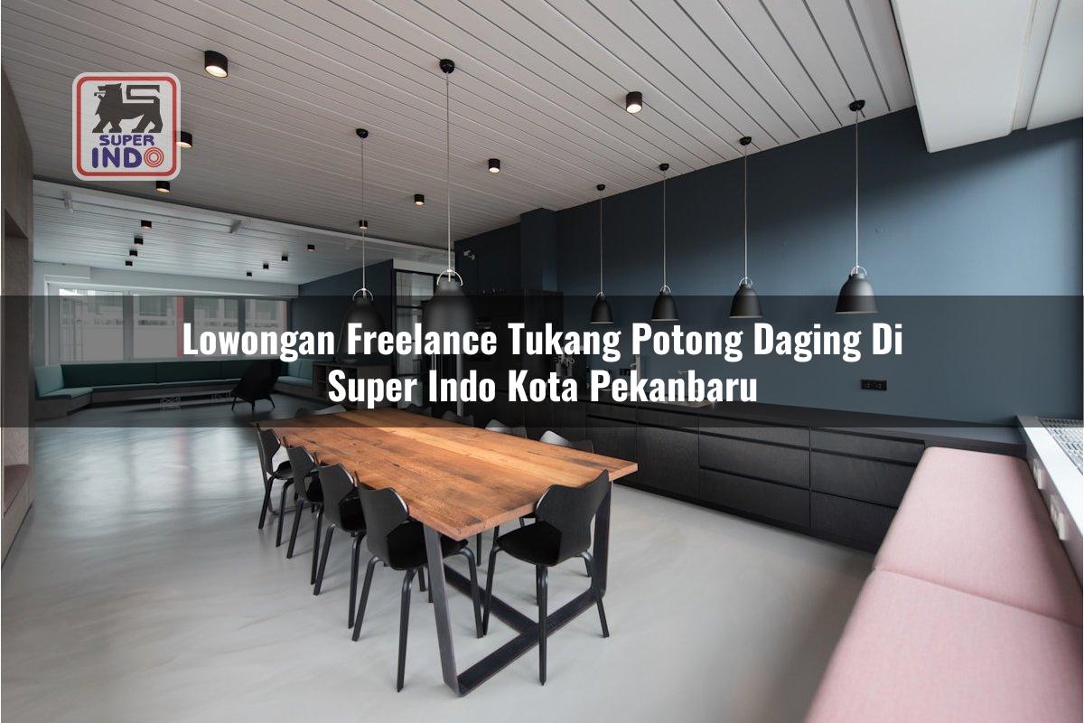 Lowongan Freelance Tukang Potong Daging di Super Indo Kota Pekanbaru