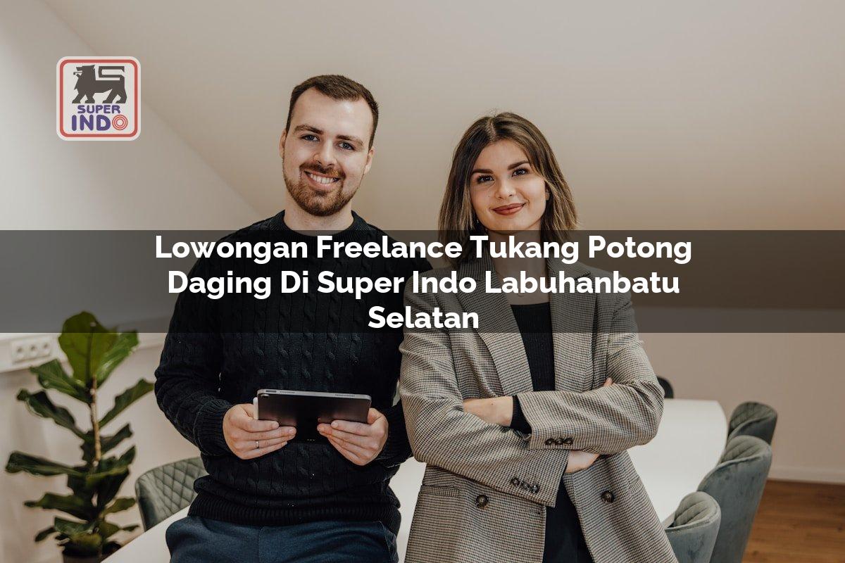 Lowongan Freelance Tukang Potong Daging di Super Indo Labuhanbatu Selatan