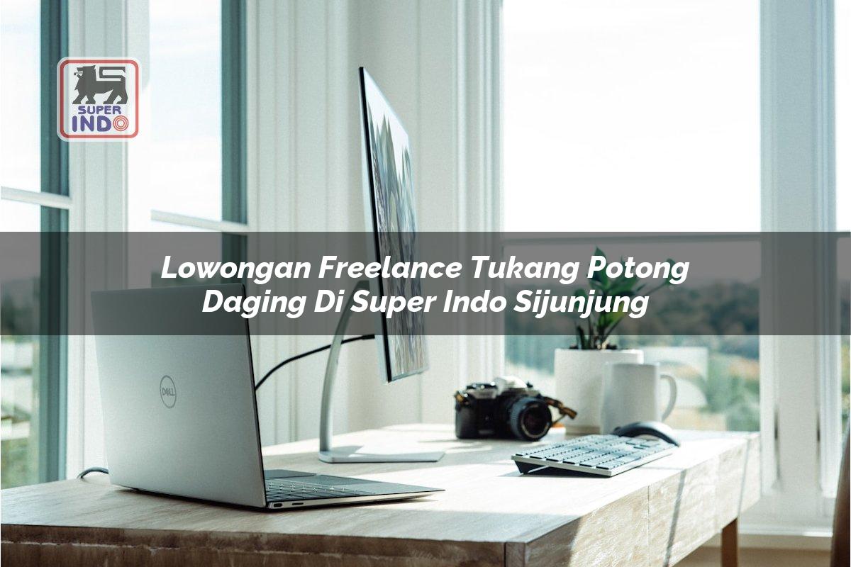 Lowongan Freelance Tukang Potong Daging di Super Indo Sijunjung