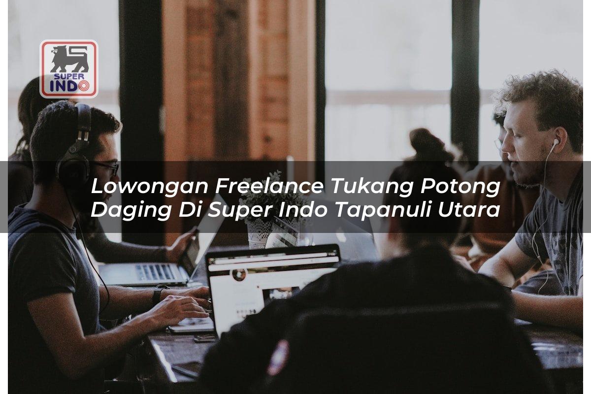 Lowongan Freelance Tukang Potong Daging di Super Indo Tapanuli Utara