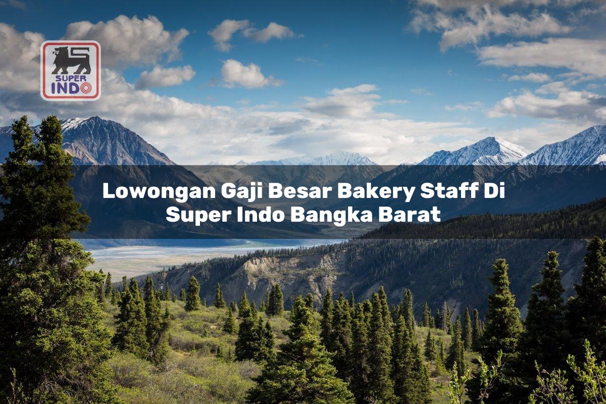 Lowongan Gaji Besar Bakery Staff di Super Indo Bangka Barat