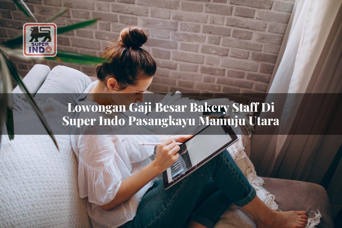 Lowongan Gaji Besar Bakery Staff di Super Indo Pasangkayu (Mamuju Utara)