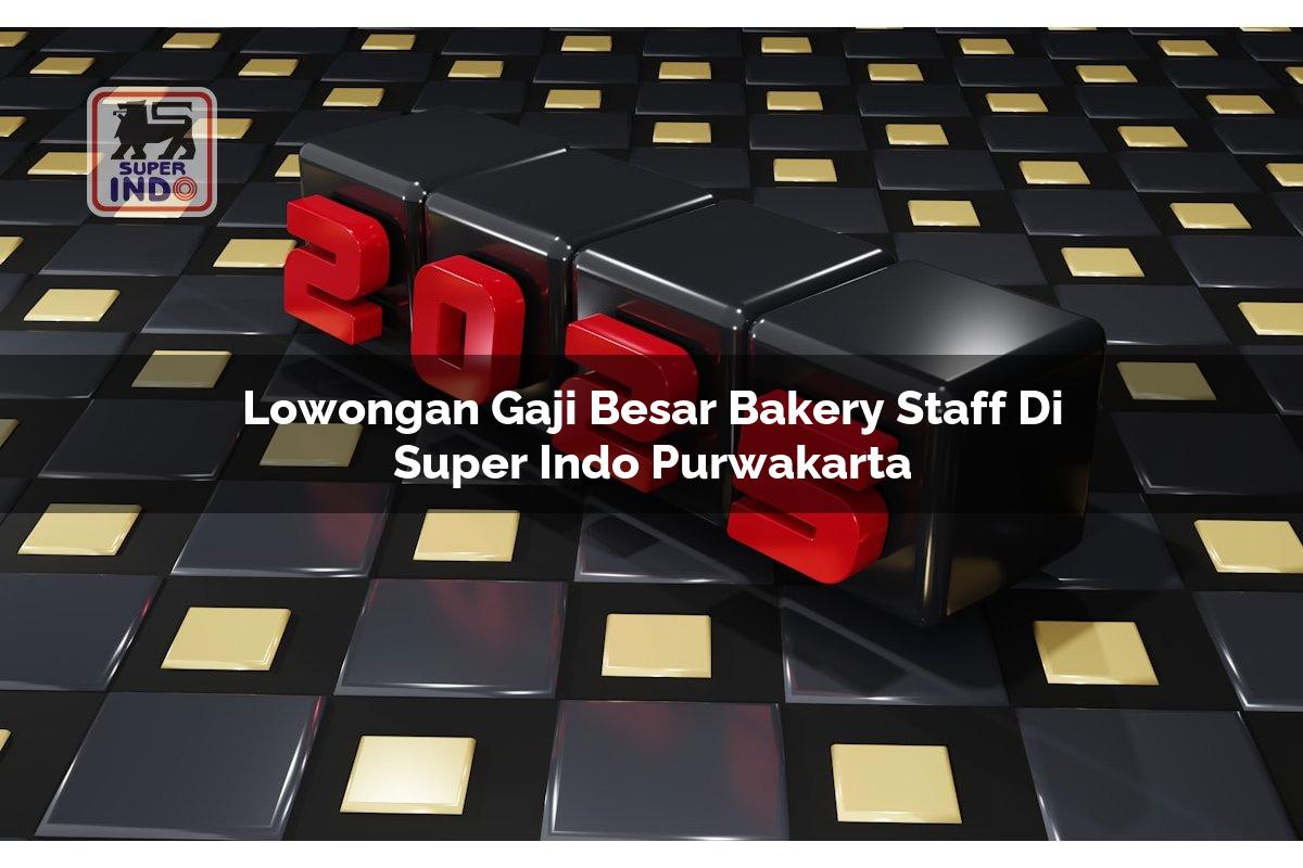 Lowongan Gaji Besar Bakery Staff di Super Indo Purwakarta