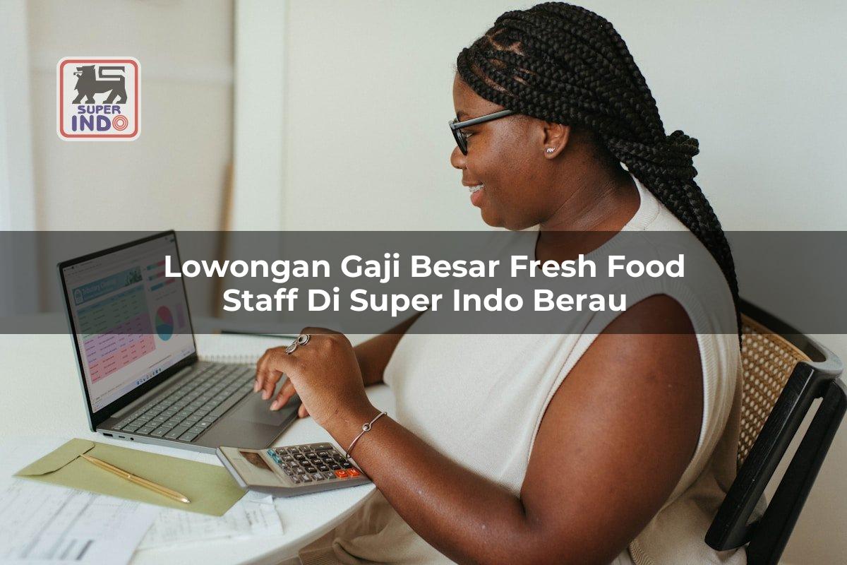 Lowongan Gaji Besar Fresh Food Staff di Super Indo Berau