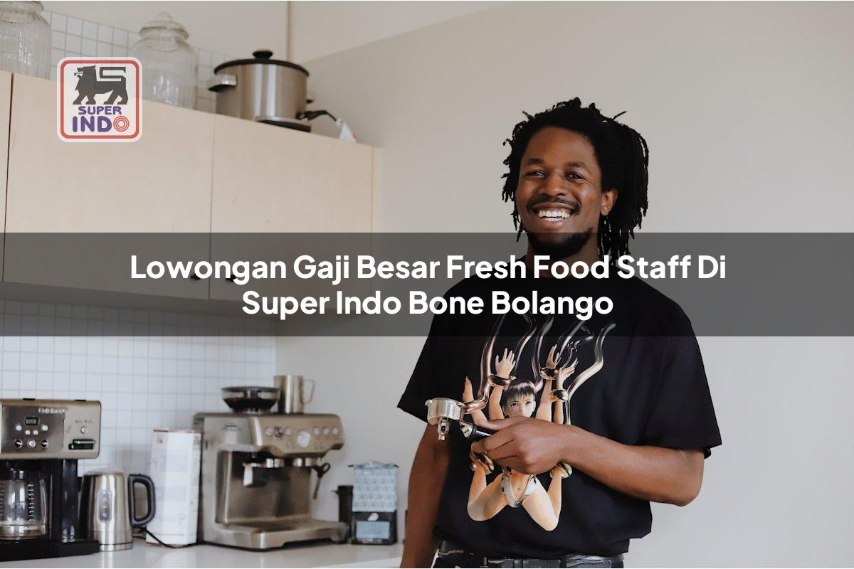 Lowongan Gaji Besar Fresh Food Staff di Super Indo Bone Bolango