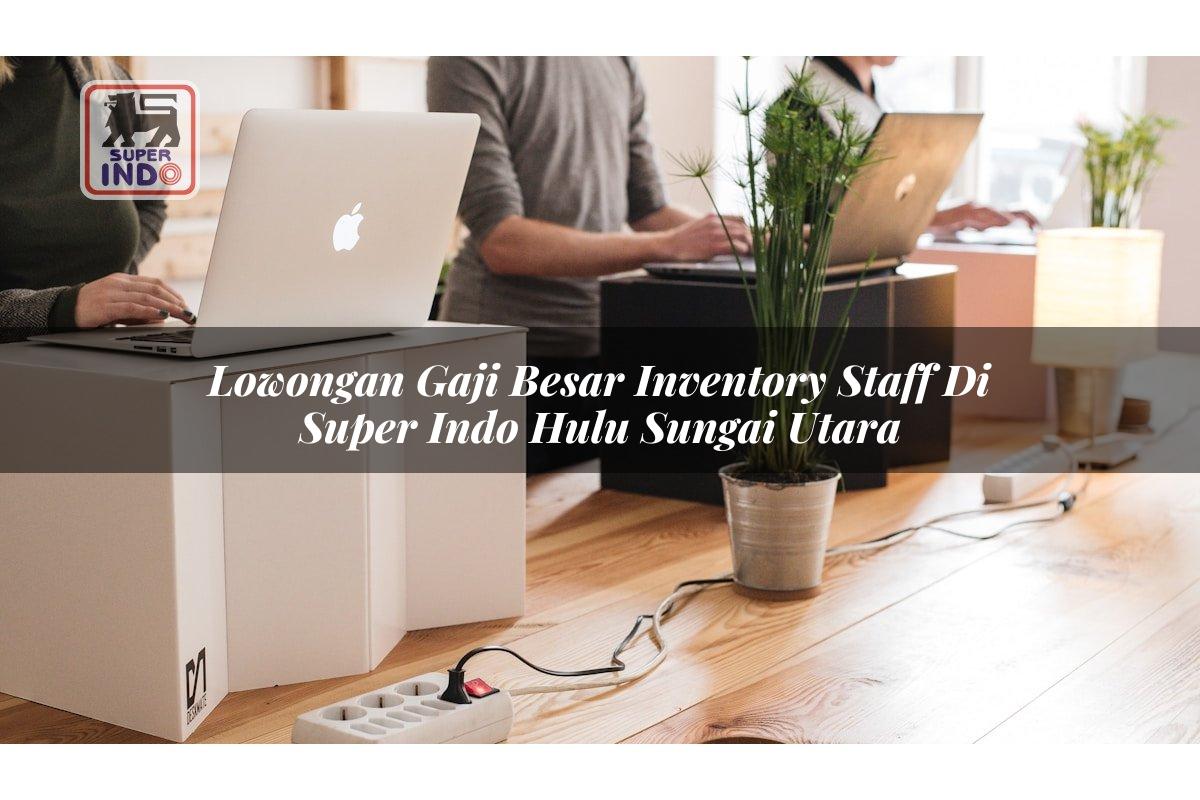 Lowongan Gaji Besar Inventory Staff di Super Indo Hulu Sungai Utara