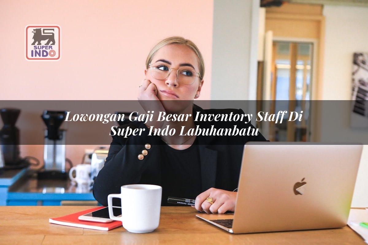 Lowongan Gaji Besar Inventory Staff di Super Indo Labuhanbatu