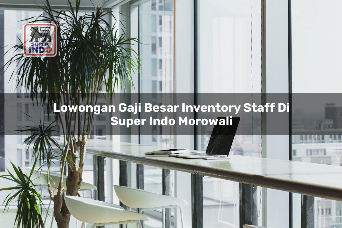 Lowongan Gaji Besar Inventory Staff di Super Indo Morowali