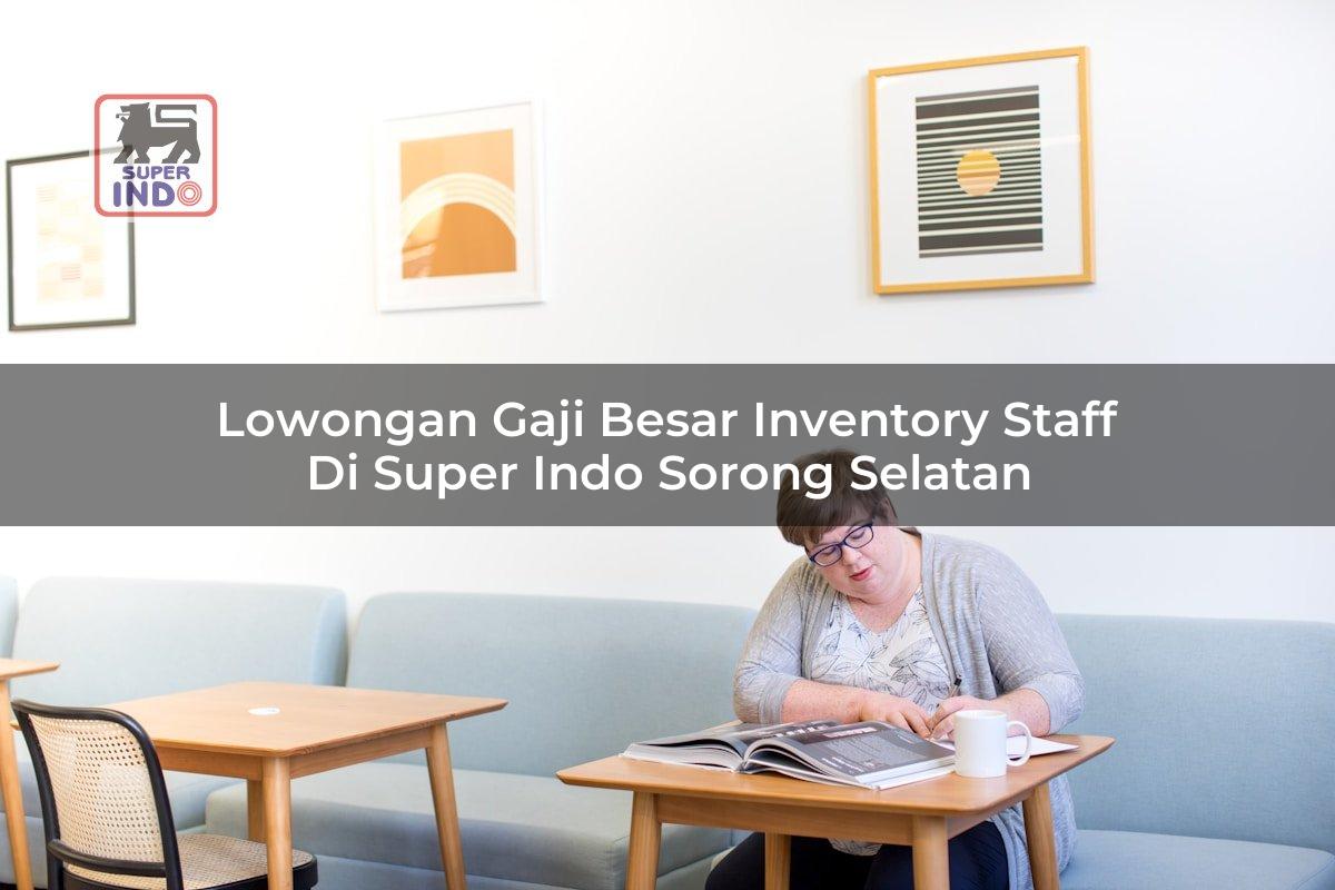 Lowongan Gaji Besar Inventory Staff di Super Indo Sorong Selatan