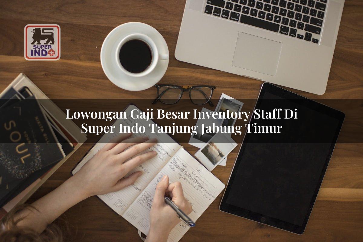 Lowongan Gaji Besar Inventory Staff di Super Indo Tanjung Jabung Timur