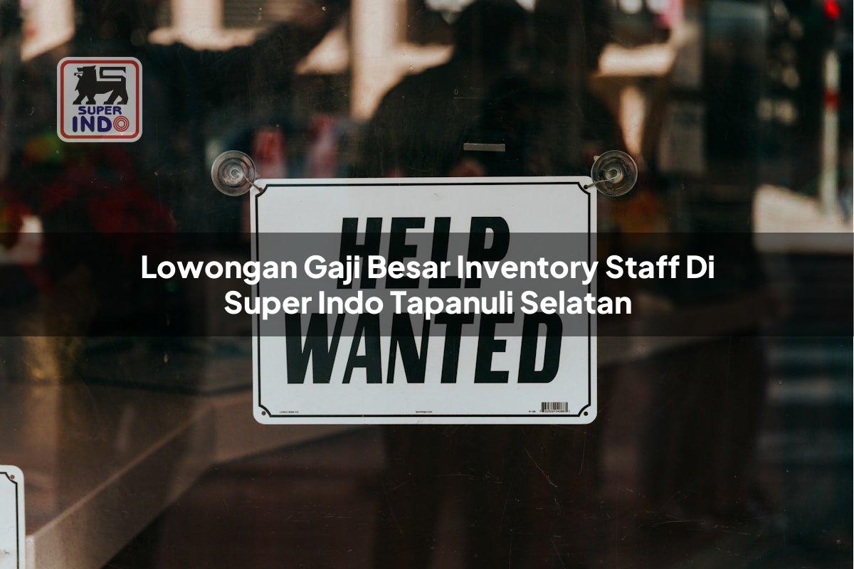 Lowongan Gaji Besar Inventory Staff di Super Indo Tapanuli Selatan