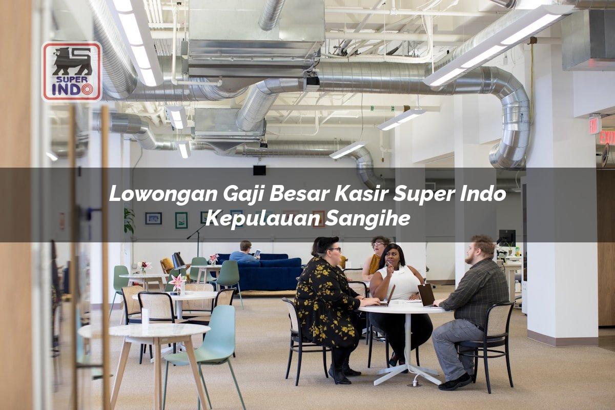 Lowongan Gaji Besar Kasir Super Indo , Kepulauan Sangihe