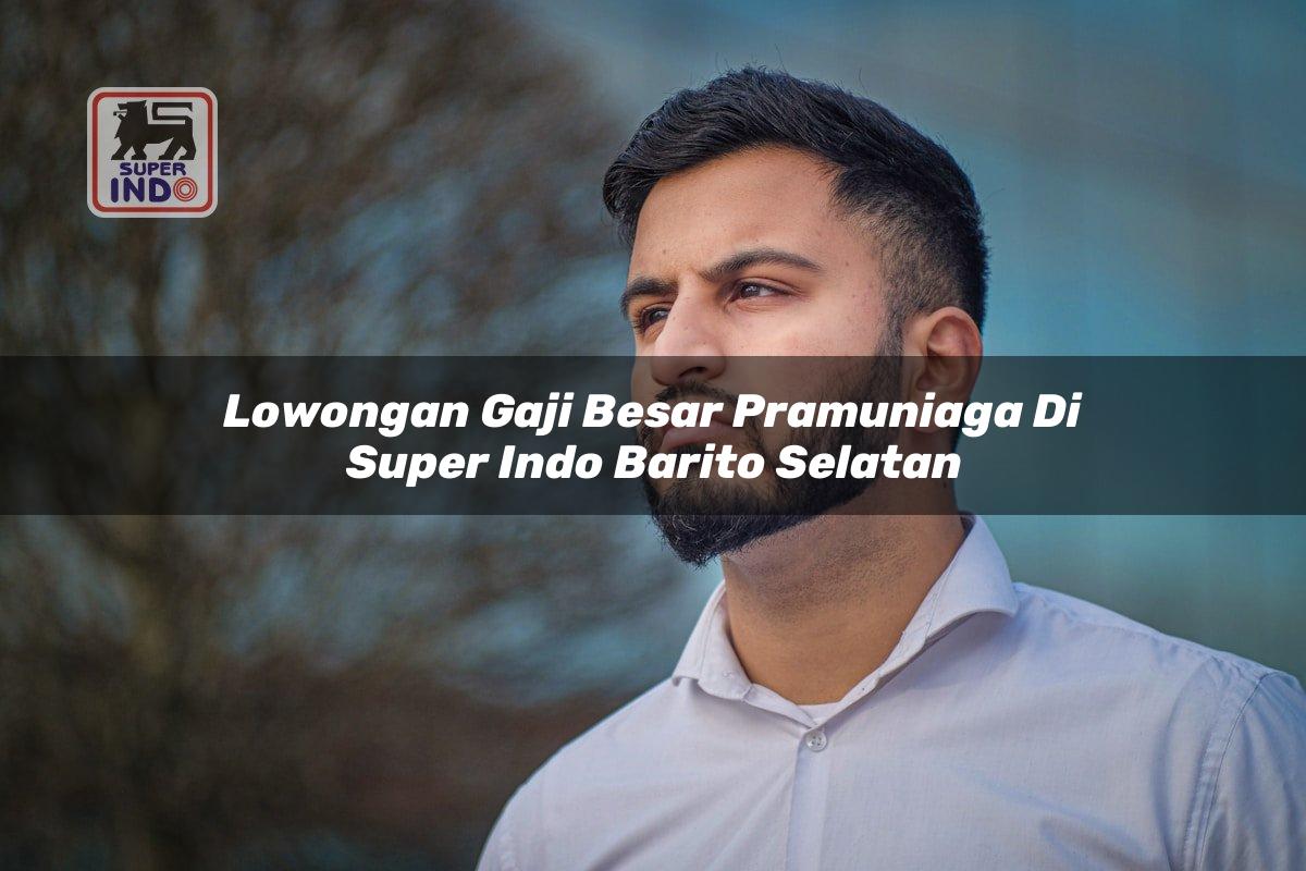 Lowongan Gaji Besar Pramuniaga di Super Indo Barito Selatan