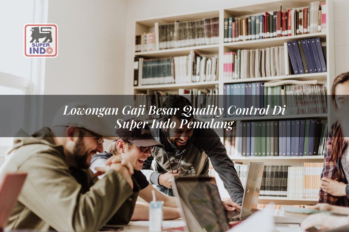 Lowongan Gaji Besar Quality Control di Super Indo Pemalang