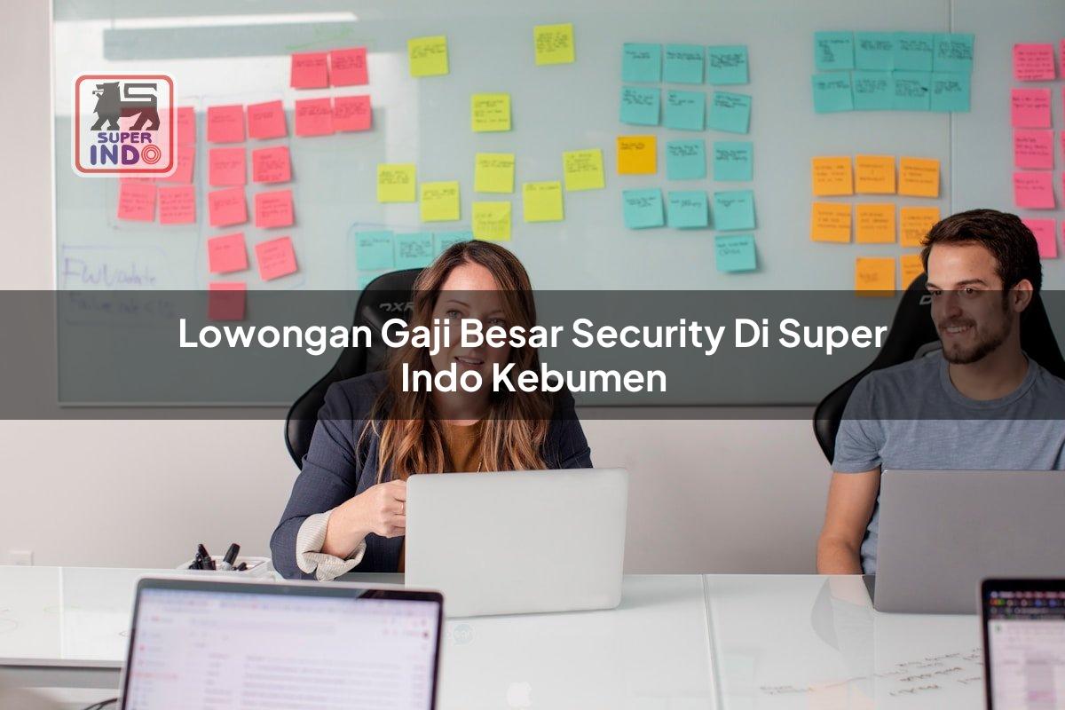 Lowongan Gaji Besar Security di Super Indo Kebumen