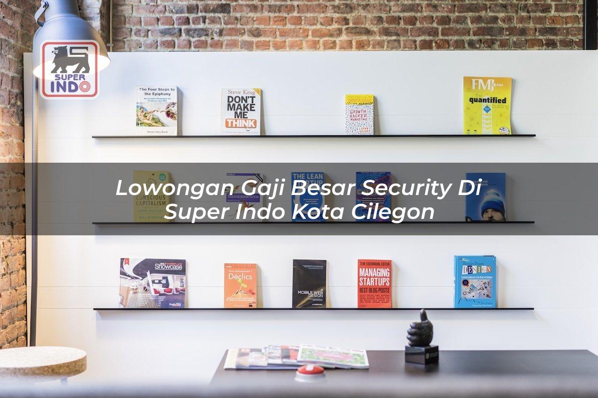 Lowongan Gaji Besar Security di Super Indo Kota Cilegon