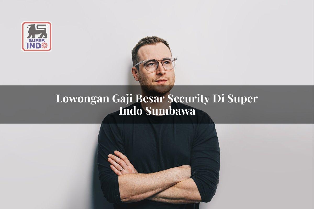 Lowongan Gaji Besar Security di Super Indo Sumbawa