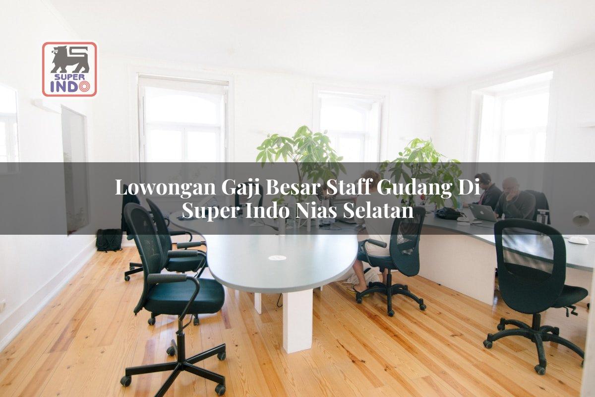 Lowongan Gaji Besar Staff Gudang di Super Indo Nias Selatan