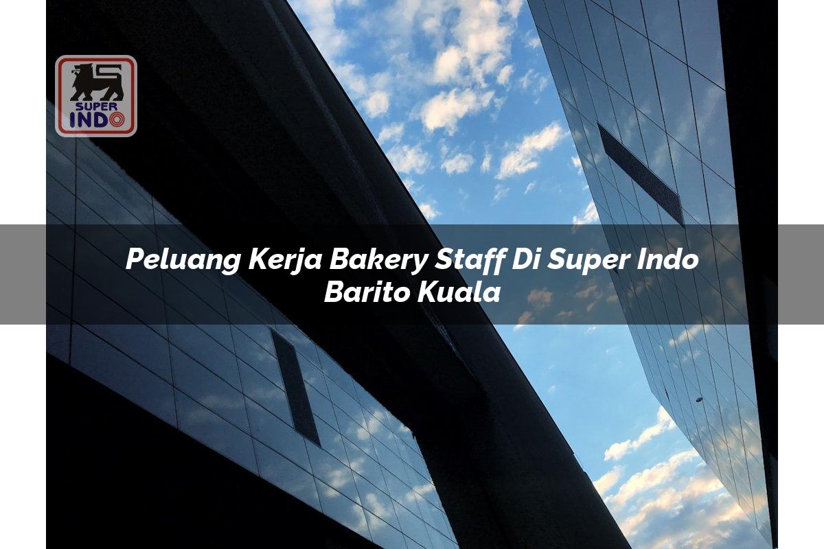Peluang Kerja Bakery Staff di Super Indo Barito Kuala