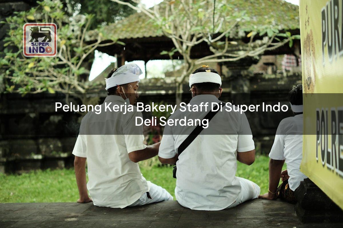 Peluang Kerja Bakery Staff di Super Indo Deli Serdang