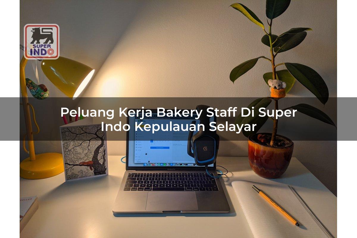 Peluang Kerja Bakery Staff di Super Indo Kepulauan Selayar