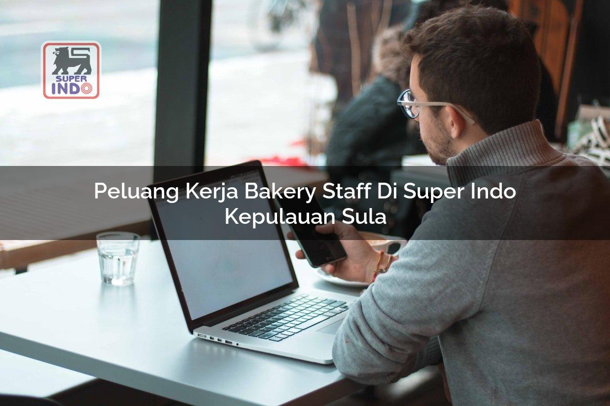 Peluang Kerja Bakery Staff di Super Indo Kepulauan Sula