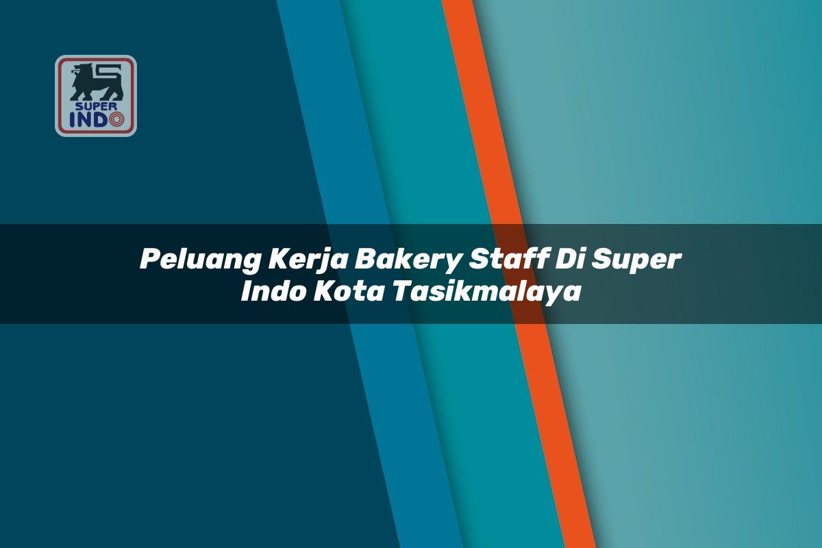 Peluang Kerja Bakery Staff di Super Indo Kota Tasikmalaya