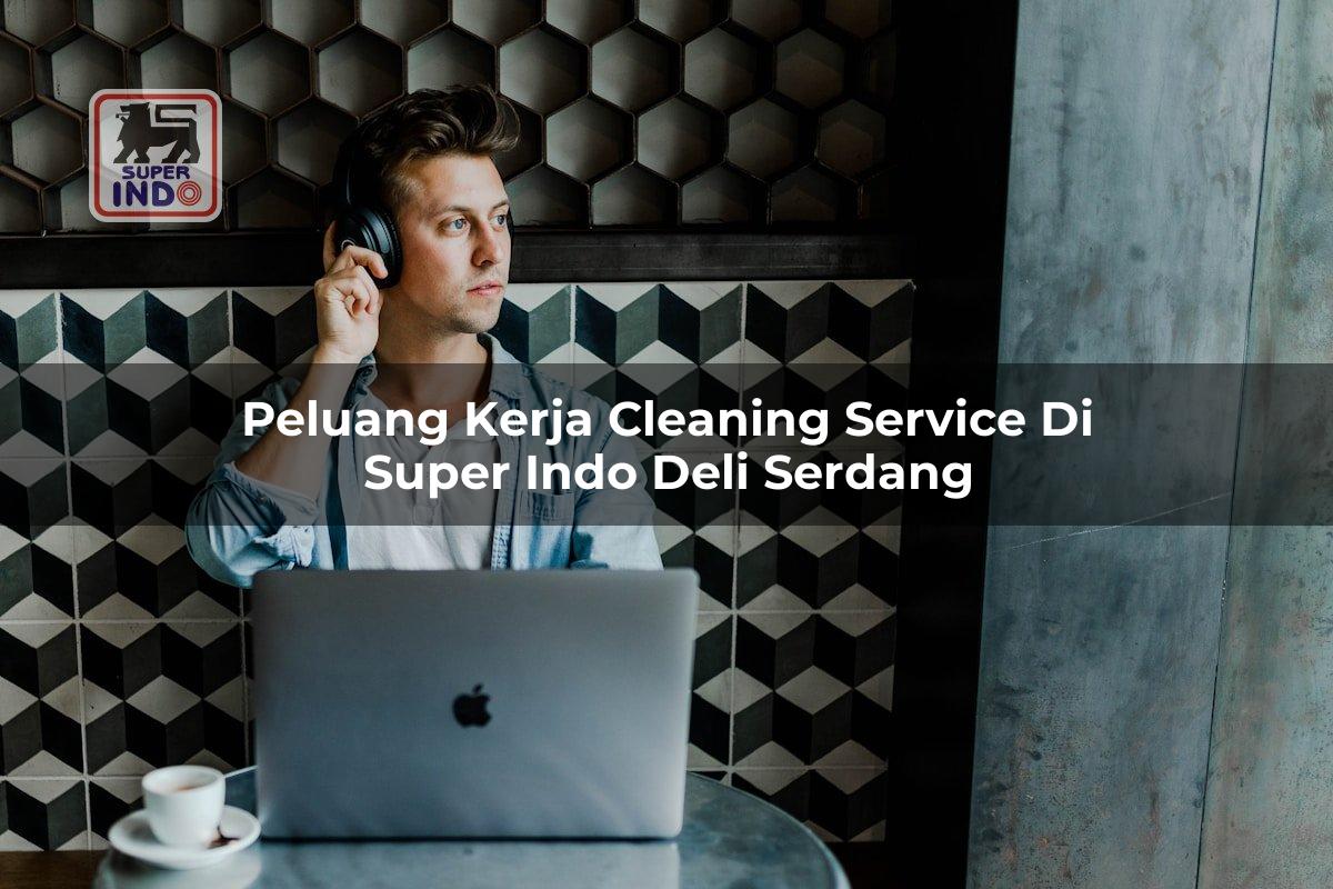 Peluang Kerja Cleaning Service di Super Indo Deli Serdang