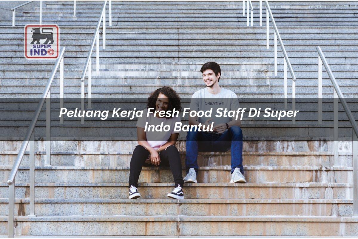 Peluang Kerja Fresh Food Staff di Super Indo Bantul