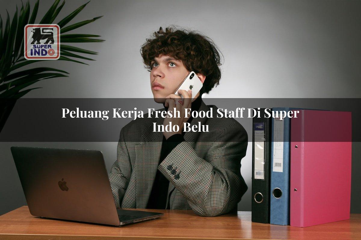 Peluang Kerja Fresh Food Staff di Super Indo Belu