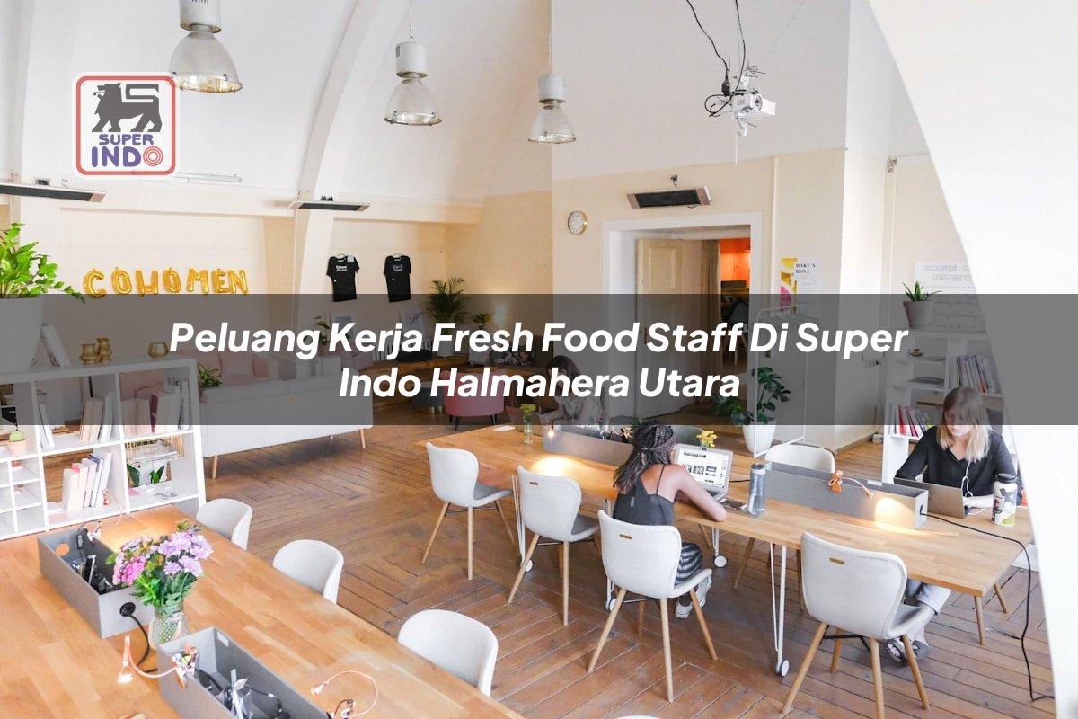 Peluang Kerja Fresh Food Staff di Super Indo Halmahera Utara