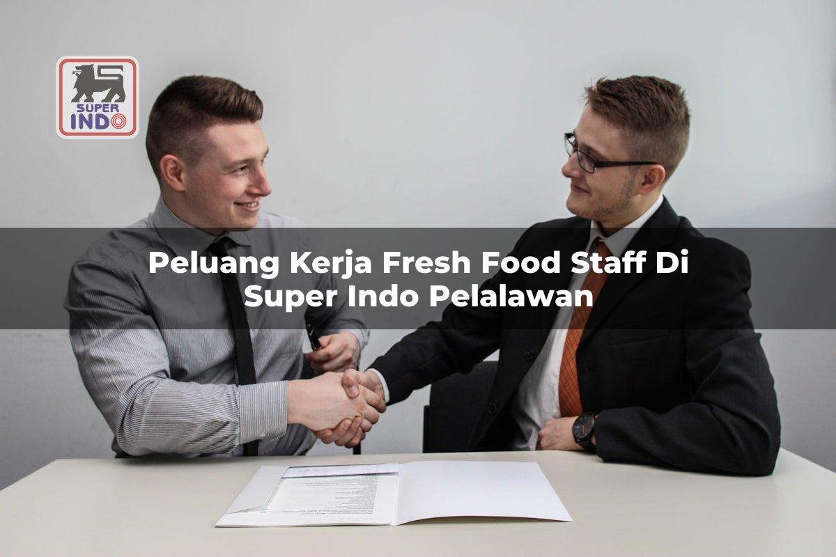 Peluang Kerja Fresh Food Staff di Super Indo Pelalawan