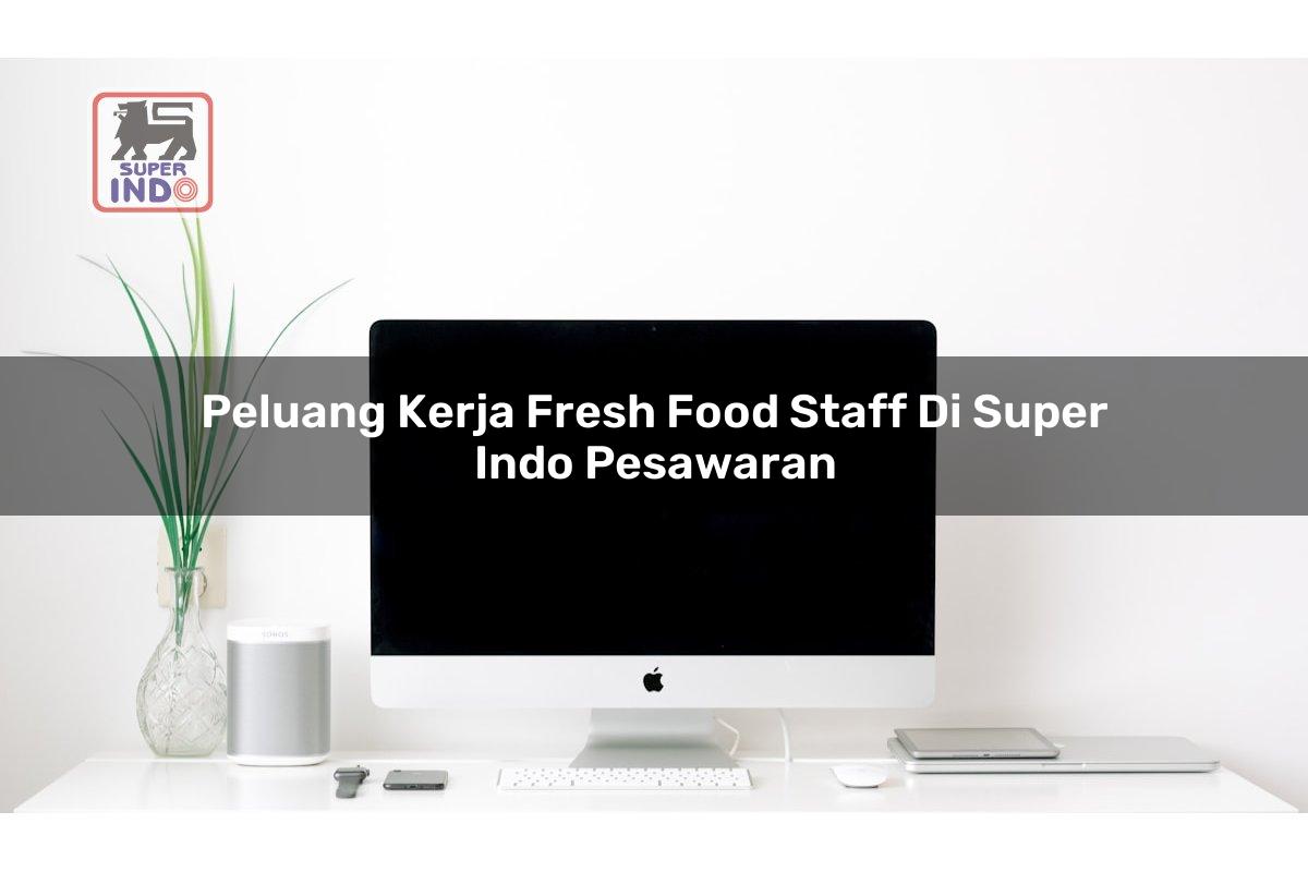 Peluang Kerja Fresh Food Staff di Super Indo Pesawaran