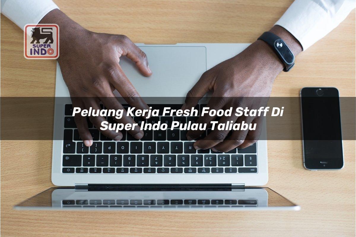 Peluang Kerja Fresh Food Staff di Super Indo Pulau Taliabu