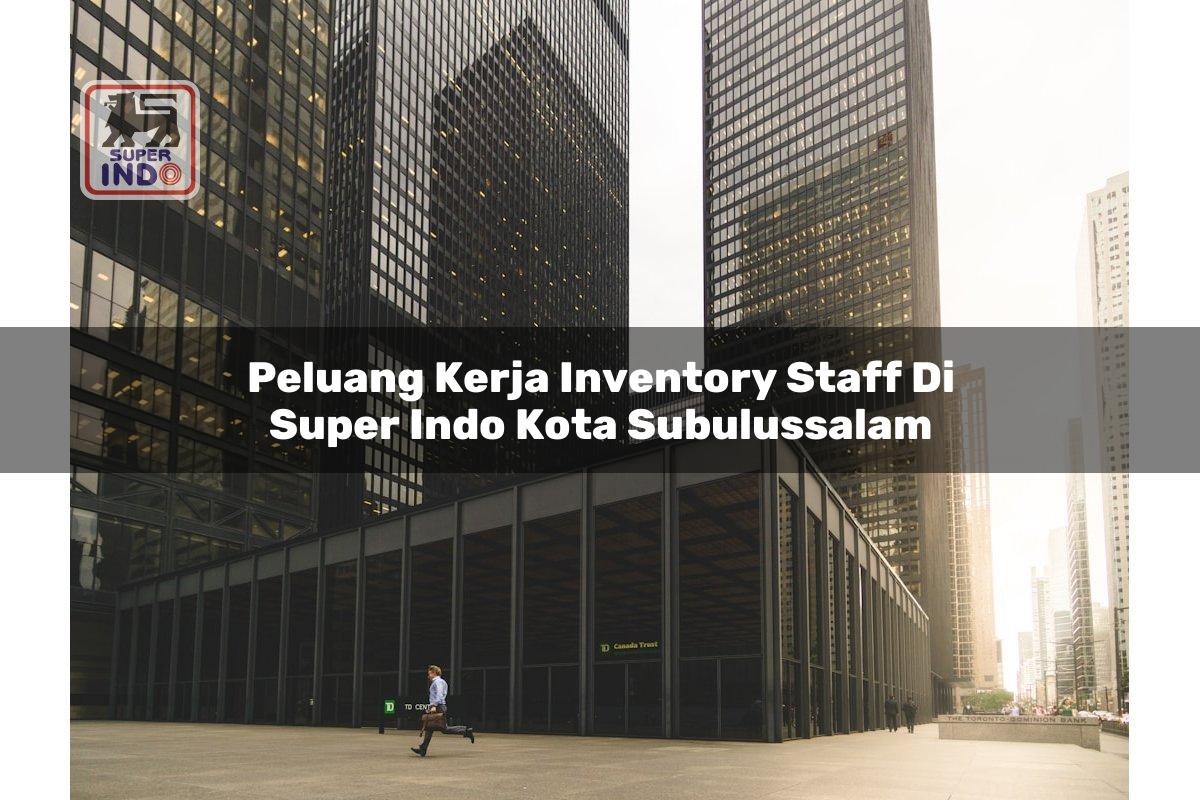 Peluang Kerja Inventory Staff di Super Indo Kota Subulussalam