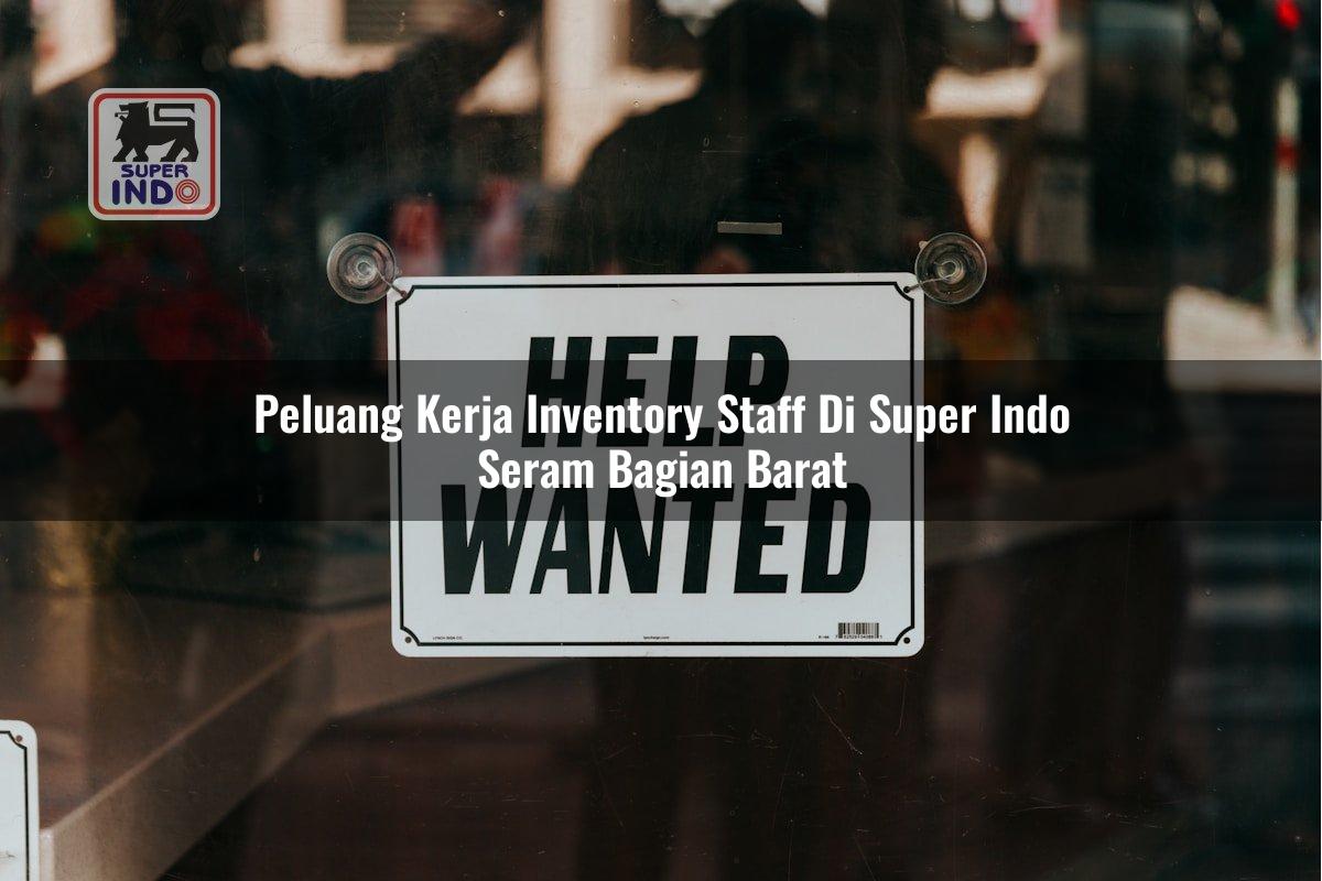 Peluang Kerja Inventory Staff di Super Indo Seram Bagian Barat