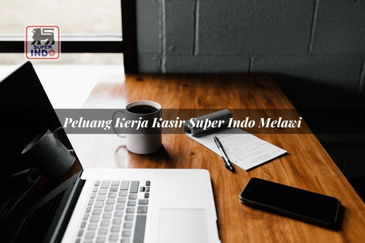Peluang Kerja Kasir Super Indo , Melawi