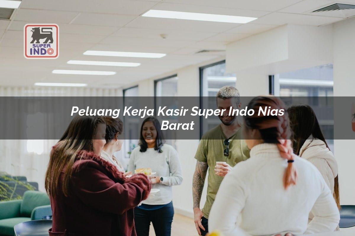 Peluang Kerja Kasir Super Indo , Nias Barat